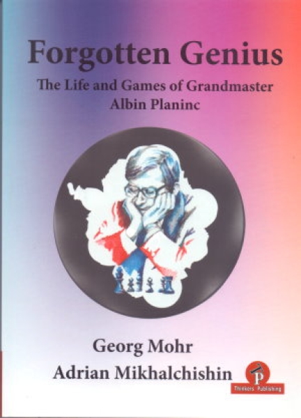 Mohr, Forgotten Genius - The Life and Games of Grandmaster Albin Planinc